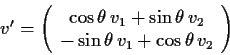 \begin{displaymath}
v'=\left(\begin{array}{c}\cos \theta\, v_1 + \sin\theta \,v_2\\
-\sin \theta \,v_1 + \cos \theta\, v_2
\end{array}\right)\end{displaymath}