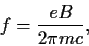 \begin{displaymath}
f=\frac{e B}{2 \pi m c},
\end{displaymath}