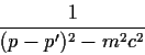 \begin{displaymath}
\frac{1}{(p-p')^2-m^2 c^2}
\end{displaymath}